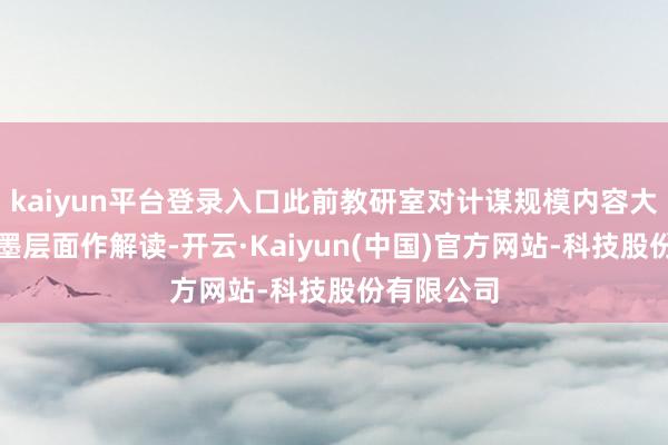 kaiyun平台登录入口此前教研室对计谋规模内容大多是从翰墨层面作解读-开云·Kaiyun(中国)官方网站-科技股份有限公司
