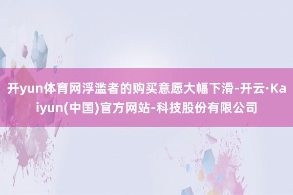开yun体育网浮滥者的购买意愿大幅下滑-开云·Kaiyun(中国)官方网站-科技股份有限公司