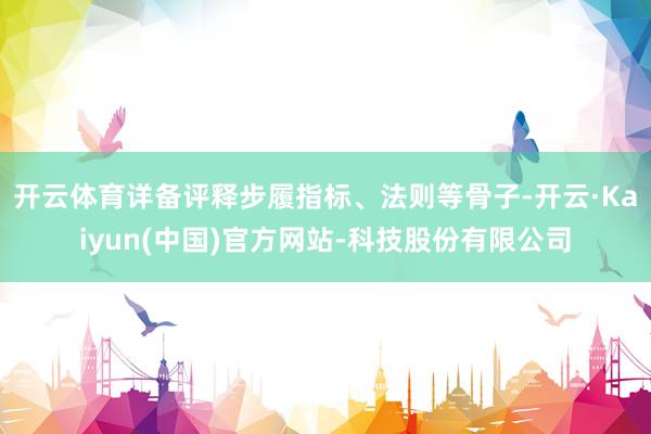 开云体育详备评释步履指标、法则等骨子-开云·Kaiyun(中国)官方网站-科技股份有限公司