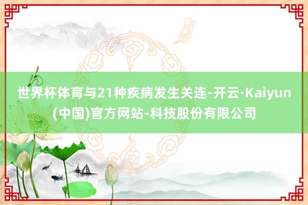 世界杯体育与21种疾病发生关连-开云·Kaiyun(中国)官方网站-科技股份有限公司