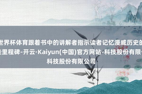 世界杯体育跟着书中的讲解者指示读者记忆漫威历史的这些里程碑-开云·Kaiyun(中国)官方网站-科技股份有限公司
